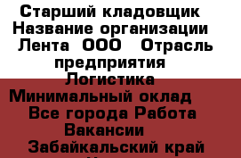 Старший кладовщик › Название организации ­ Лента, ООО › Отрасль предприятия ­ Логистика › Минимальный оклад ­ 1 - Все города Работа » Вакансии   . Забайкальский край,Чита г.